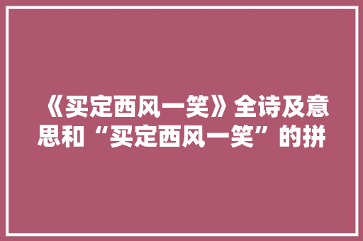 《买定西风一笑》全诗及意思和“买定西风一笑”的拼音注释