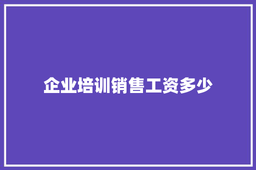 企业培训销售工资多少