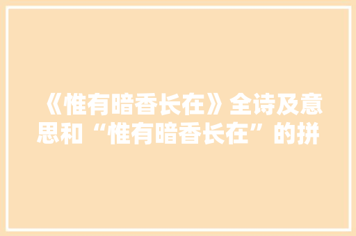 《惟有暗香长在》全诗及意思和“惟有暗香长在”的拼音注释