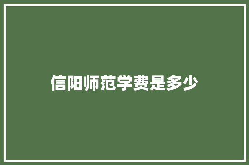 信阳师范学费是多少