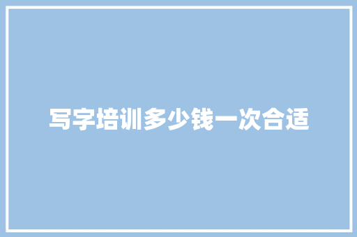 写字培训多少钱一次合适