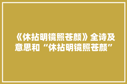 《休拈明镜照苍颜》全诗及意思和“休拈明镜照苍颜”的拼音注释