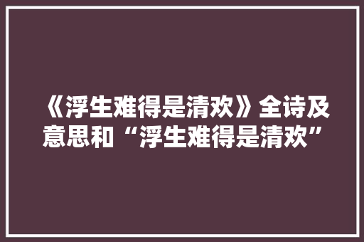 《浮生难得是清欢》全诗及意思和“浮生难得是清欢”的拼音注释
