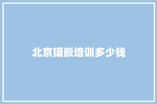 北京镶嵌培训多少钱