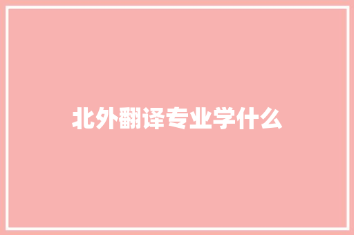 北外翻译专业学什么