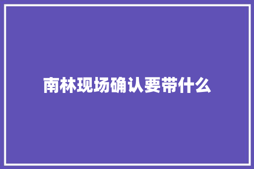南林现场确认要带什么
