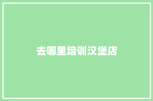 去哪里培训汉堡店 社交媒体