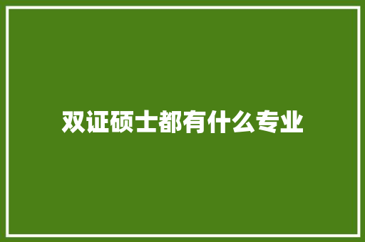 双证硕士都有什么专业