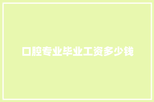 口腔专业毕业工资多少钱