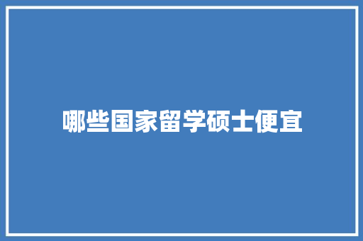 哪些国家留学硕士便宜