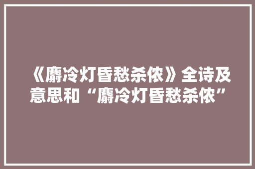 《麝冷灯昏愁杀侬》全诗及意思和“麝冷灯昏愁杀侬”的拼音注释