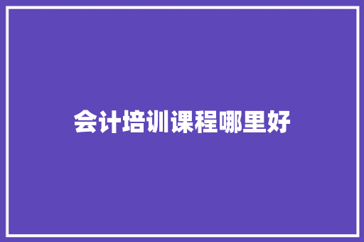 会计培训课程哪里好
