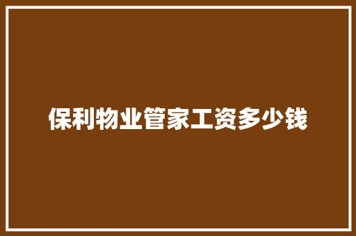 保利物业管家工资多少钱
