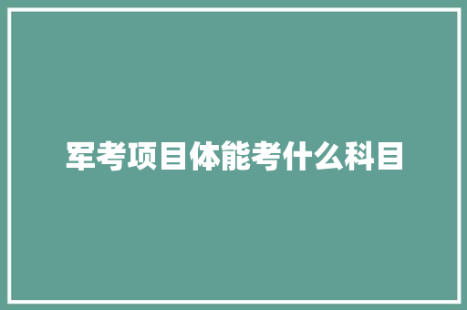 军考项目体能考什么科目