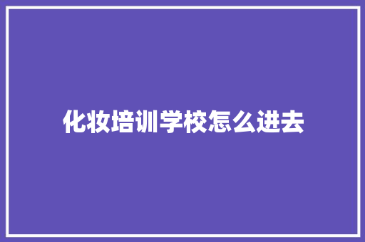化妆培训学校怎么进去