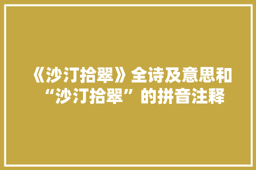 《沙汀拾翠》全诗及意思和“沙汀拾翠”的拼音注释