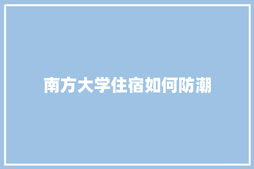 南方大学住宿如何防潮