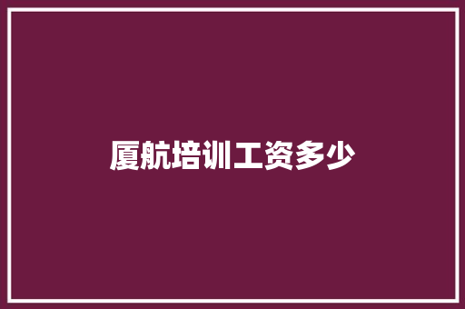 厦航培训工资多少 会议纪要