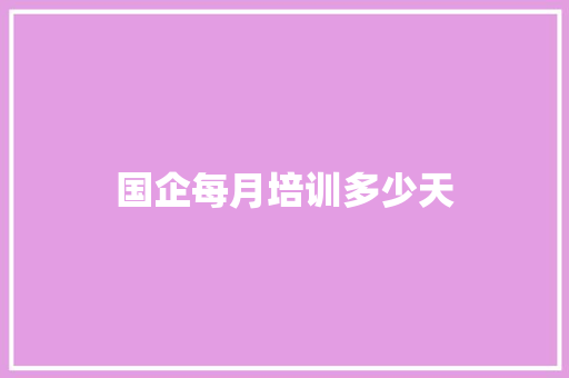 国企每月培训多少天