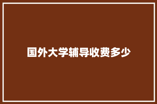 国外大学辅导收费多少