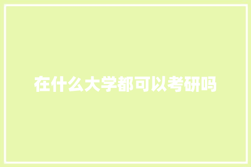在什么大学都可以考研吗 会议纪要