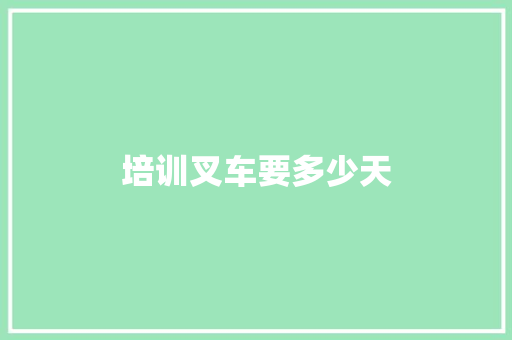 培训叉车要多少天
