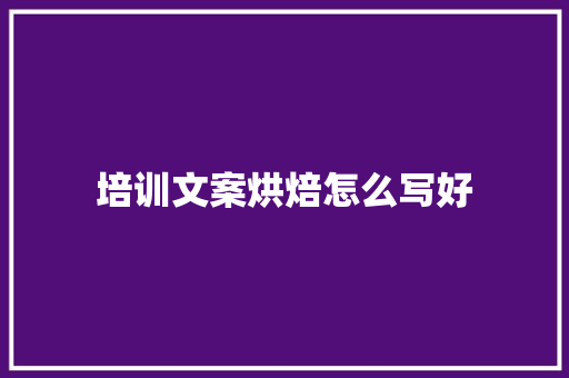 培训文案烘焙怎么写好