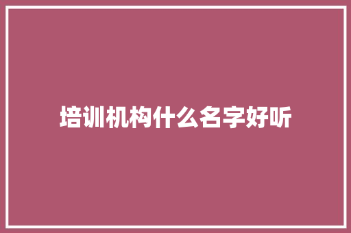 培训机构什么名字好听