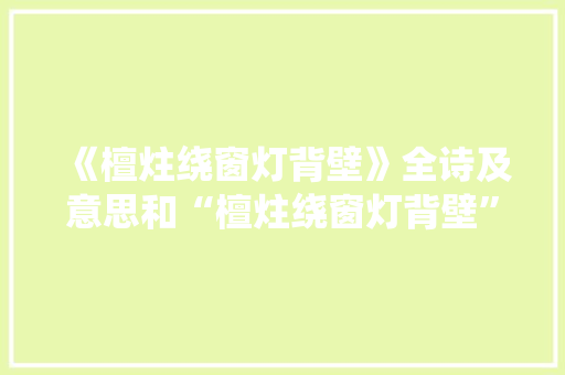 《檀炷绕窗灯背壁》全诗及意思和“檀炷绕窗灯背壁”的拼音注释