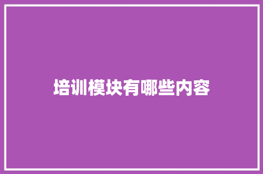 培训模块有哪些内容