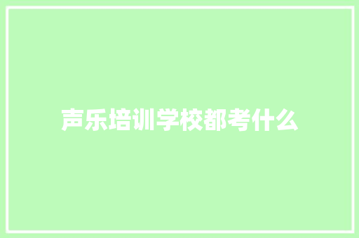 声乐培训学校都考什么