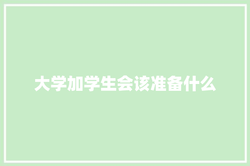 大学加学生会该准备什么 会议纪要