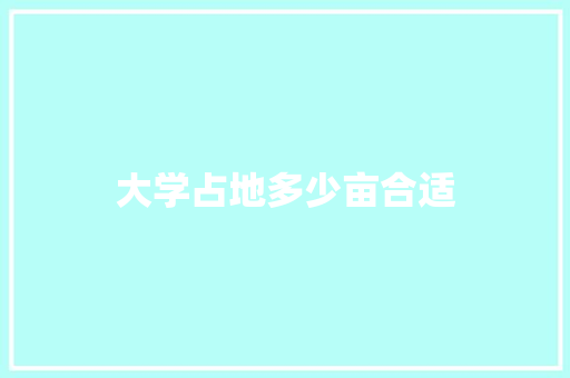 大学占地多少亩合适 项目报告