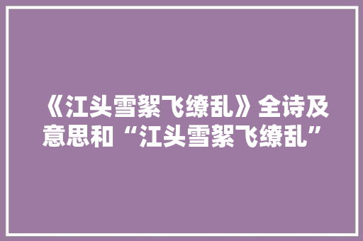 《江头雪絮飞缭乱》全诗及意思和“江头雪絮飞缭乱”的拼音注释