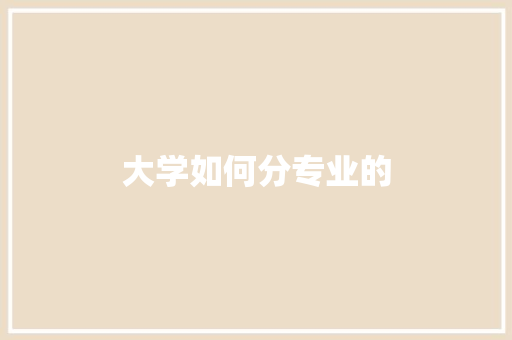 大学如何分专业的