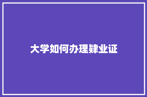 大学如何办理肄业证