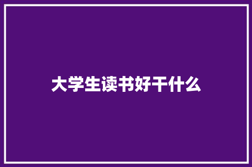 大学生读书好干什么