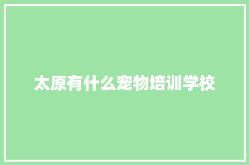 太原有什么宠物培训学校