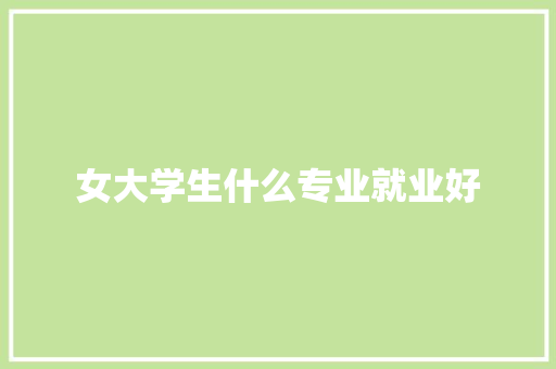 女大学生什么专业就业好