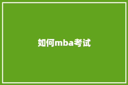 如何mba考试 工作总结