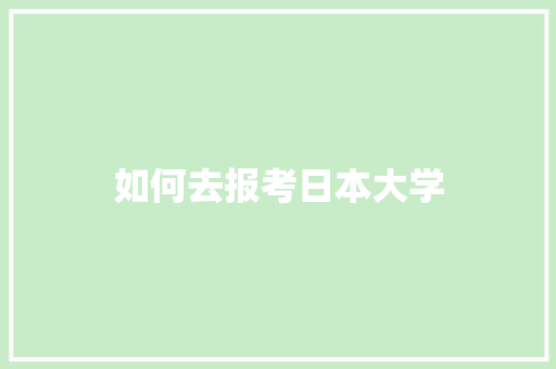如何去报考日本大学