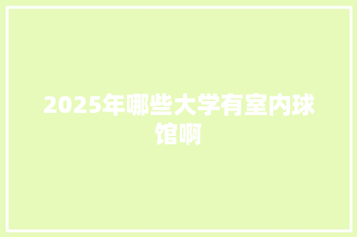 2025年哪些大学有室内球馆啊