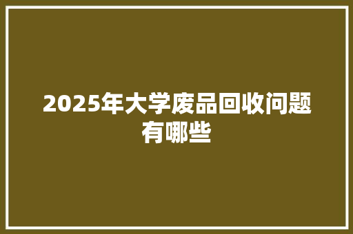 2025年大学废品回收问题有哪些