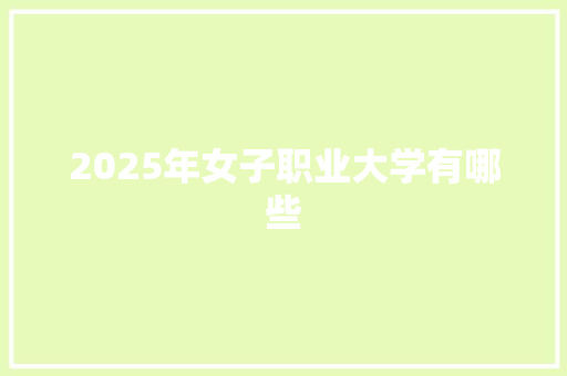 2025年女子职业大学有哪些