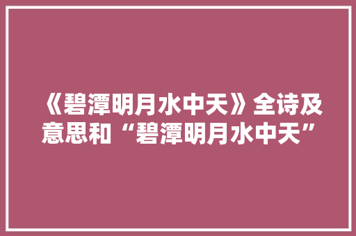 《碧潭明月水中天》全诗及意思和“碧潭明月水中天”的拼音注释