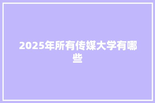 2025年所有传媒大学有哪些