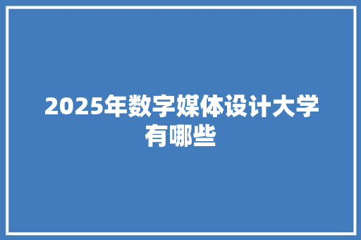 2025年数字媒体设计大学有哪些