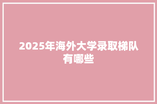 2025年海外大学录取梯队有哪些