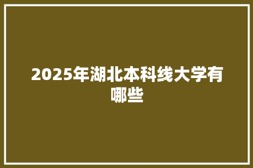 2025年湖北本科线大学有哪些
