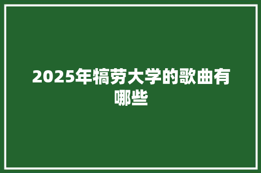 2025年犒劳大学的歌曲有哪些
